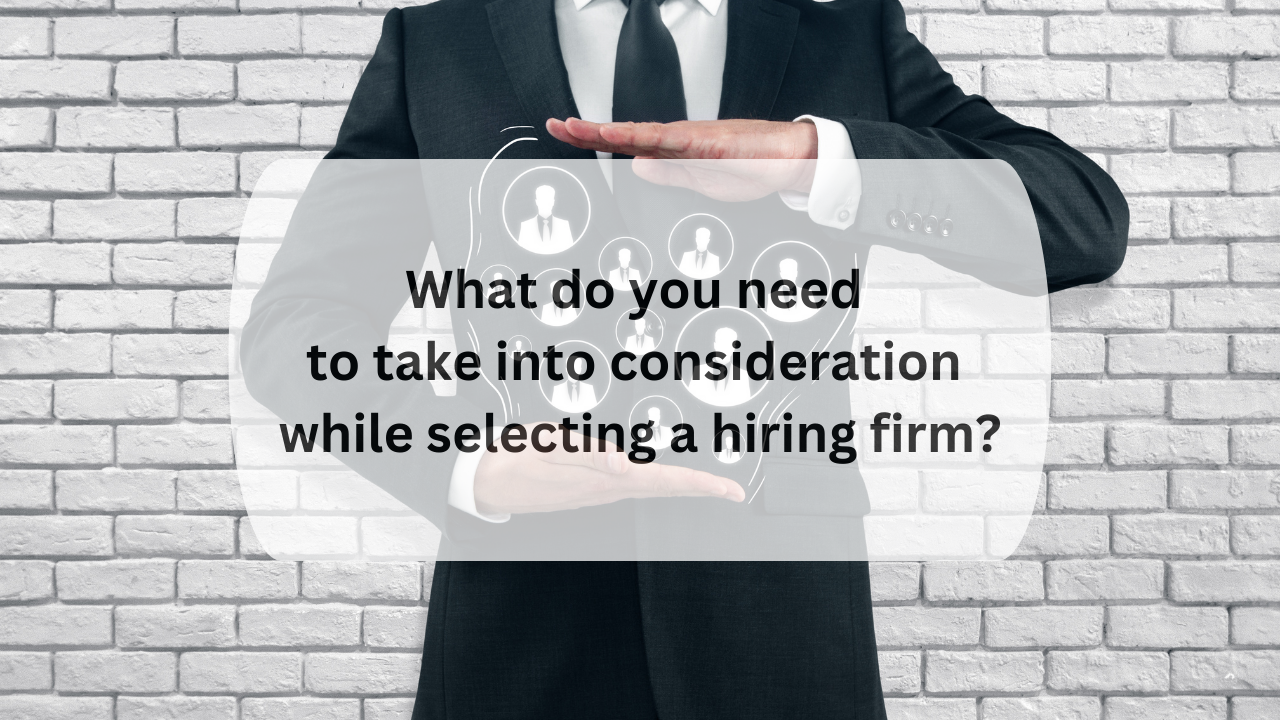 What do you need to take into consideration while selecting a hiring firm?